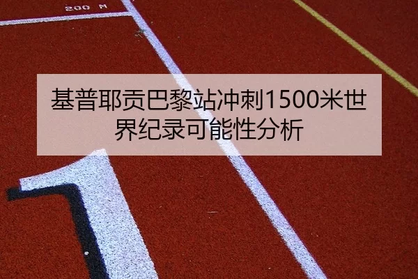 基普耶贡巴黎站冲刺1500米世界纪录可能性分析
